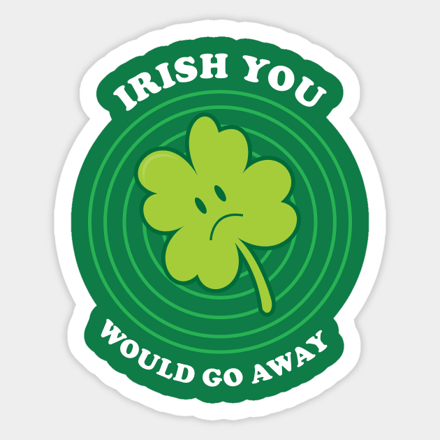 Irish You Would Go Away Sticker by dumbshirts